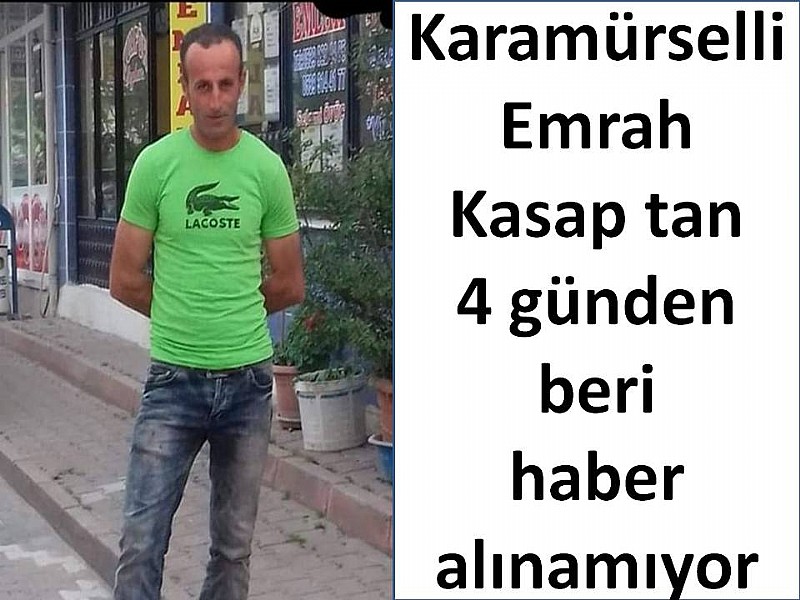 Karamürselli Emrah Kasap tan 4 günden beri haber alınamıyor