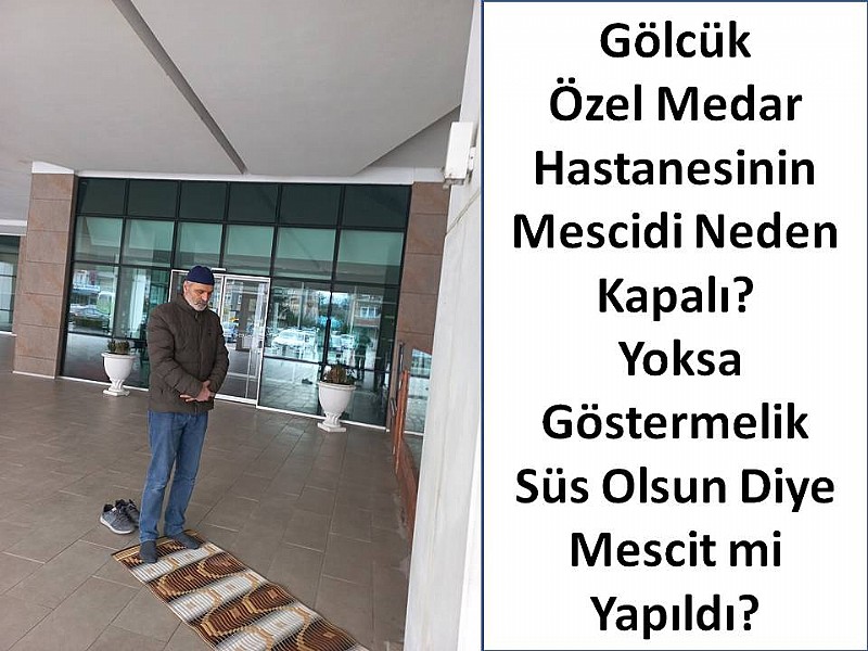Gölcük Özel Medar Hastanesinin Mescidi Neden Kapalı? Yoksa Göstermelik Süs Olsun Diye Mescit mi yapıldı?	