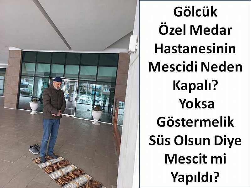 Gölcük Özel Medar Hastanesinin Mescidi Neden Kapalı? Yoksa Göstermelik Süs Olsun Diye Mescit mi yapıldı?