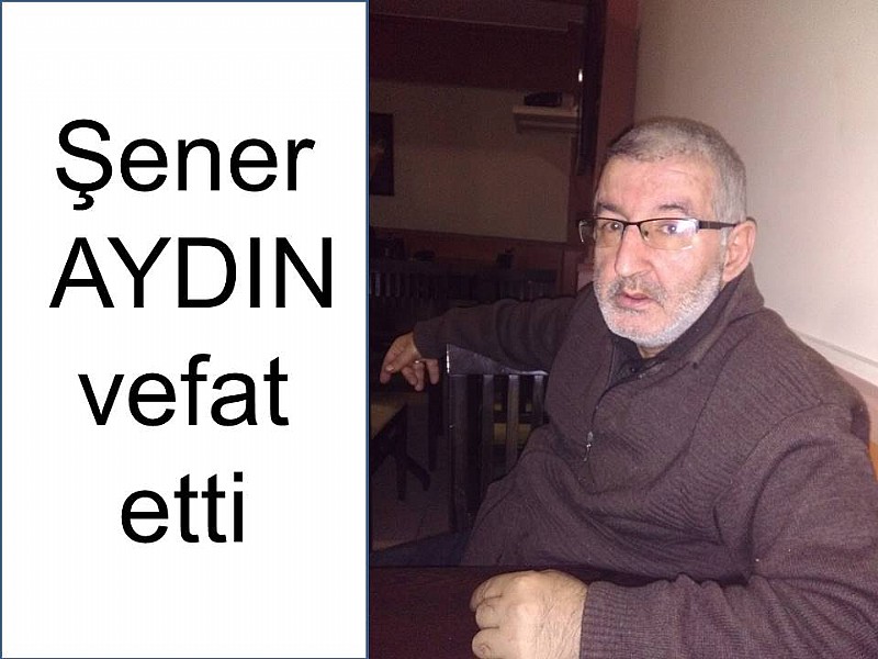 Şener Aydın bugün toprağa verilecek	