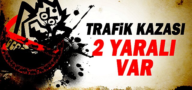 Trafik kazası 2 yaralı