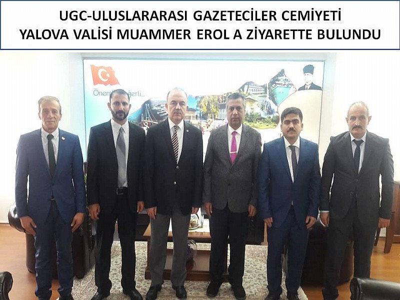 UGC-Uluslararası Gazeteciler Cemiyetinden Yalova Valisi Muammer Erol a Ziyaret
