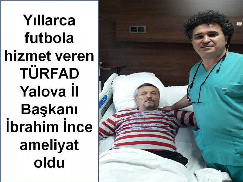 İbrahim İnce ameliyat oldu	