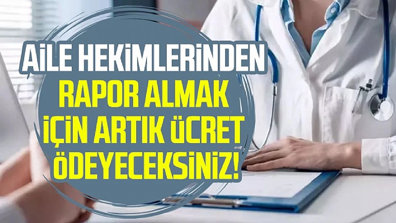 Aile hekimlerinin sağlık raporları ücrete tabi oldu