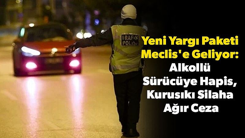 Alkollü sürücüye hapis cezası geliyor