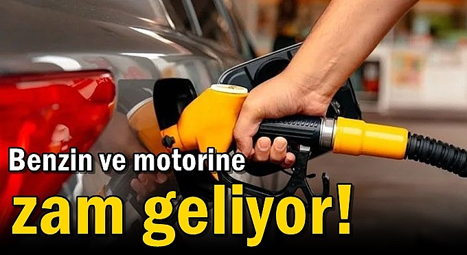 Benzin ve motorine yine zam geliyor