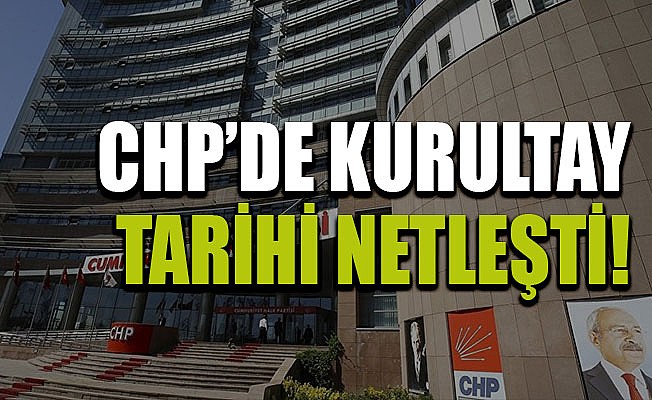 CHP’de kurultay tarihi belli oldu!	