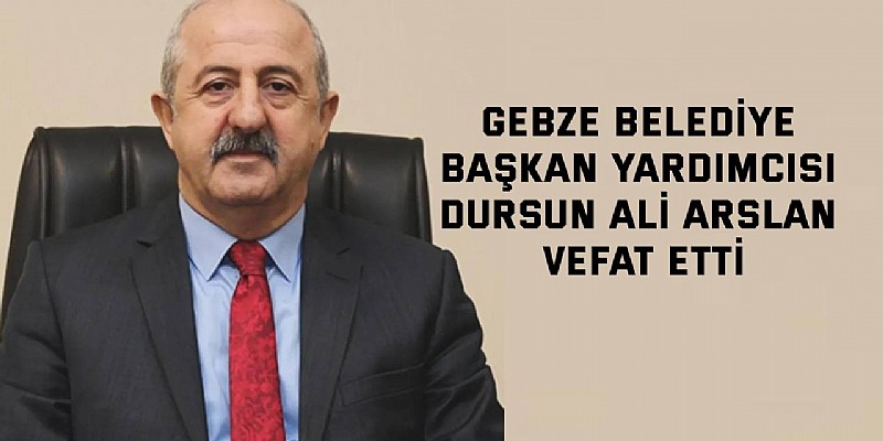 Gebze Belediye Başkan Yardımcısı Dursun Ali Arslan kalp krizine yenik düştü