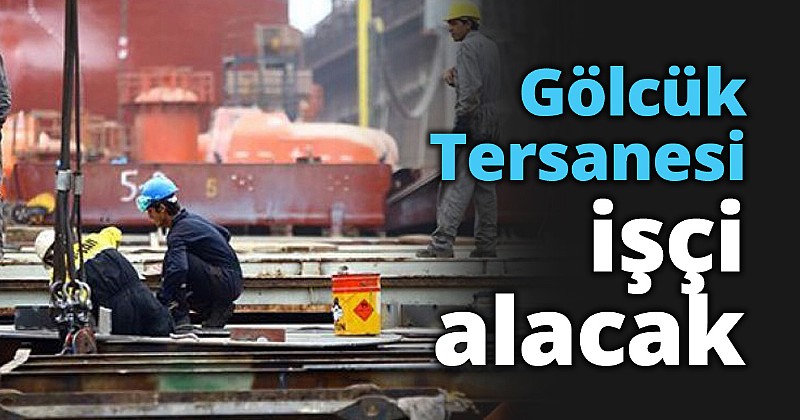 Gölcük Tersanesi işçi alacak	