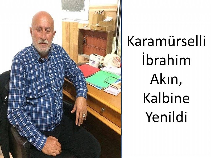 Karamürselli İbrahim Akın, Kalbine Yenildi
