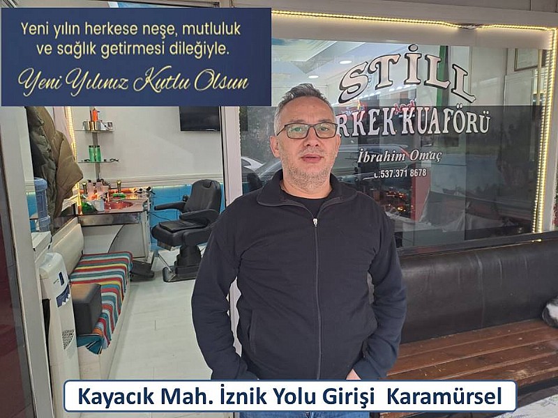 KARAMÜRSEL İZNİK YOLU STİLL ERKEK KUAFÖRÜ-İBRAHİM OMAÇ“ YENİ YILINIZ KUTLU OLSUN “