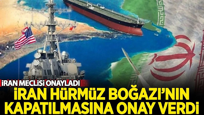 İran’dan Hürmüz Boğazı'nın kapatılmasına onay çıktı