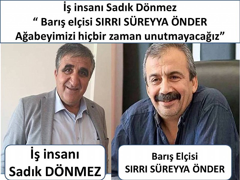 İş insanı SADIK DÖNMEZ “ Barış elçisi SIRRI SÜREYYA ÖNDER Ağabeyimizi hiçbir zaman unutmayacağız.”