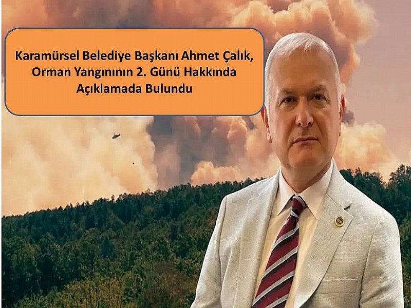 Karamürsel Belediye Başkanı Ahmet Çalık, Orman Yangınının 2. Günü Hakkında Açıklamada Bulundu