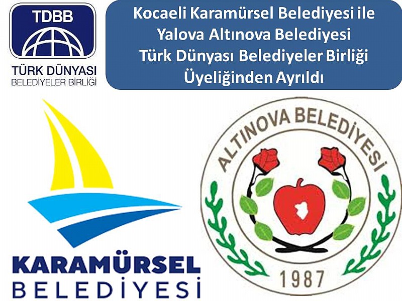 Kocaeli Karamürsel Belediyesi ile Yalova Altınova Belediyesi Türk Dünyası Belediyeler Birliği Üyeliğinden Ayrıldı