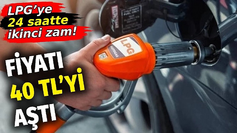 LPG'ye 24 saatte ikinci zam!
