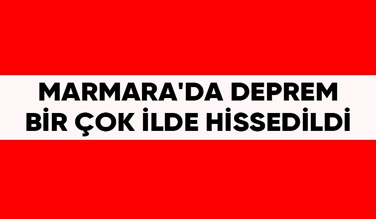 Marmara Bölgesi depremle sallandı