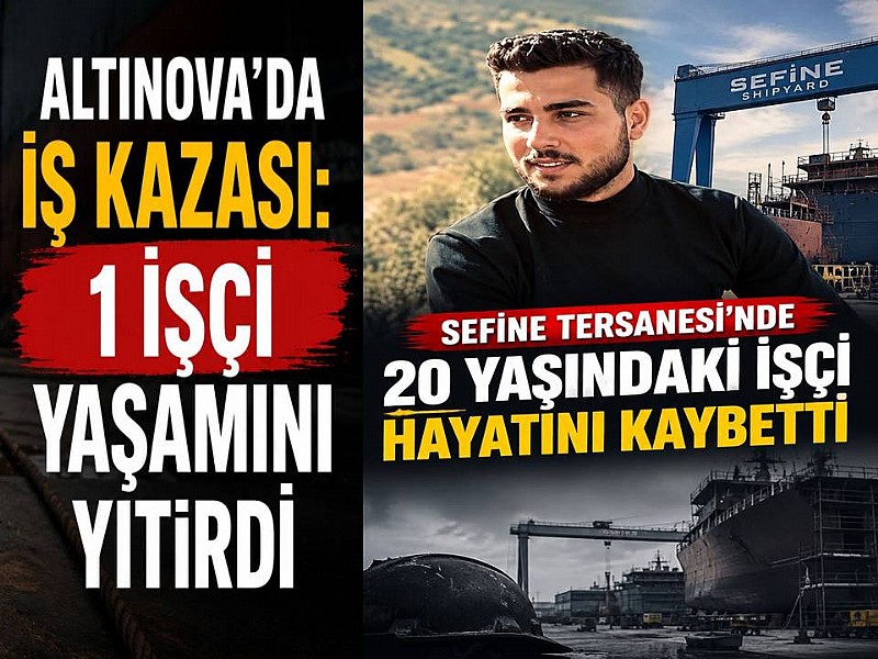Yalova Altınova Bölgesinde bulunan Sefine Tersanesi’nde bir işçi hayatını kaybetti