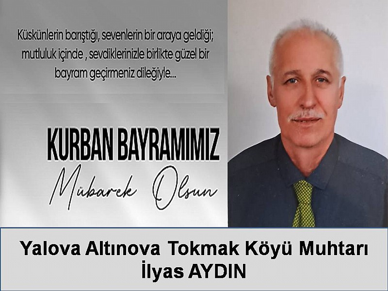 Yalova-Altınova Tokmak Köyü Muhtarı İlyas Aydın “ Kurban Bayramınız Mübarek Olsun “