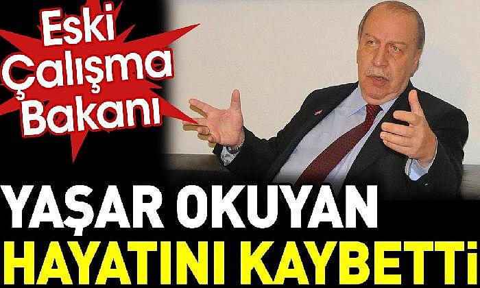 Yalova Milletvekili ve Eski Çalışma Bakanı Yaşar Okuyan hayatını kaybetti
